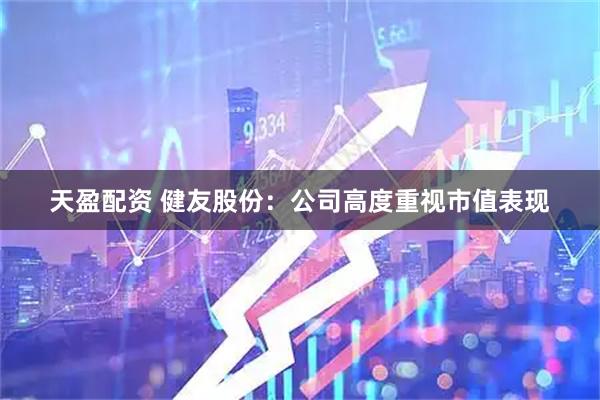 天盈配资 健友股份：公司高度重视市值表现