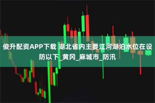 俊升配资APP下载 湖北省内主要江河湖泊水位在设防以下_黄冈_麻城市_防汛