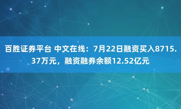 百胜证券平台 中文在线：7月22日融资买入8715.37万元，融资融券余额12.52亿元